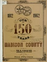 Our 150 Years: 1812 - 1962. Madison County, Illinois